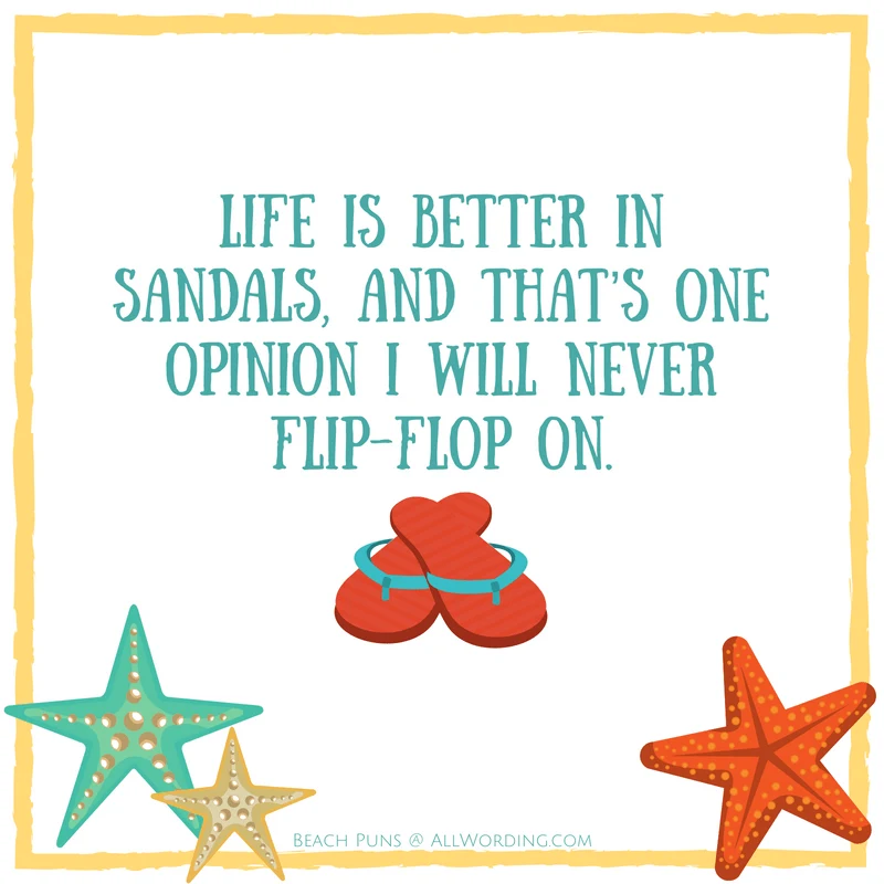 Life is better in sandals, and that's one opinion I will never flip-flop on.