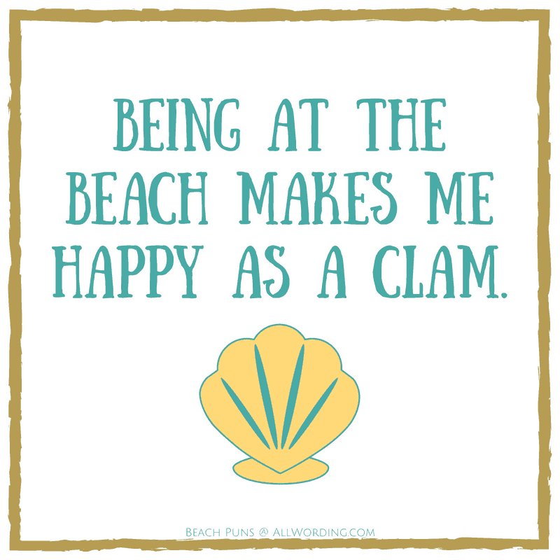 Being at the beach makes me happy as a clam.