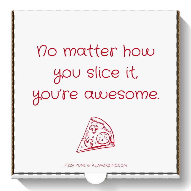 No matter how you slice it, you're awesome.