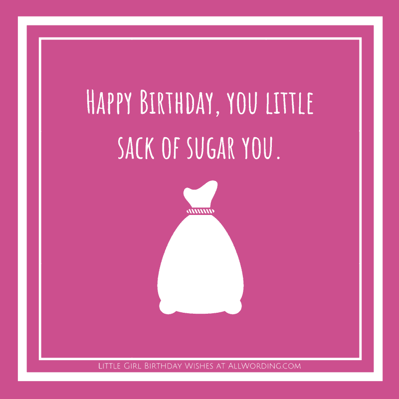 Happy Birthday, you little sack of sugar you.