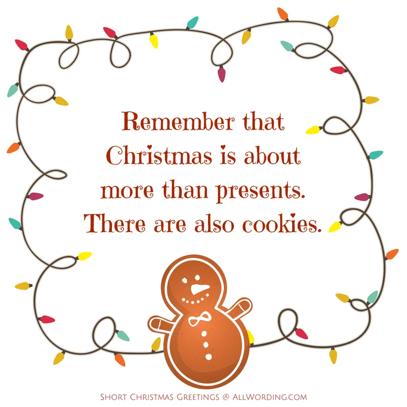 Remember that Christmas is about more than presents. There are also cookies.