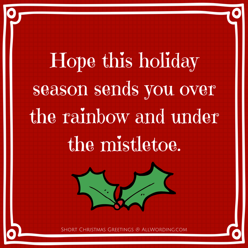 Hope this holiday season sends you over the rainbow and under the mistletoe.