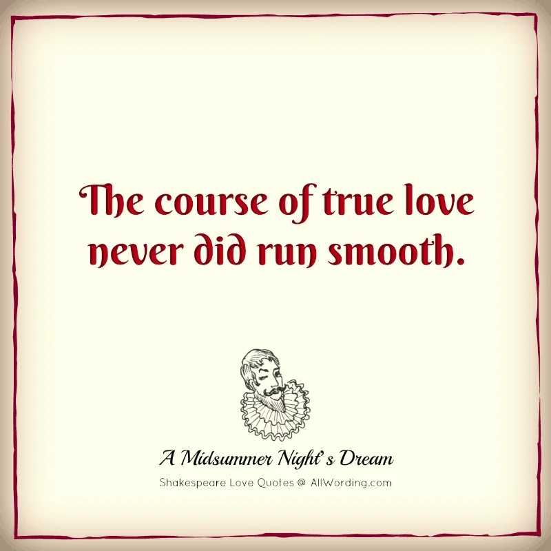 The course of true love never did run smooth. - William Shakespeare (A Midsummer Night's Dream)
