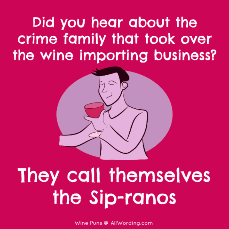 Did you hear about the crime family that took over the wine importing business? They call themselves the Sip-ranos!