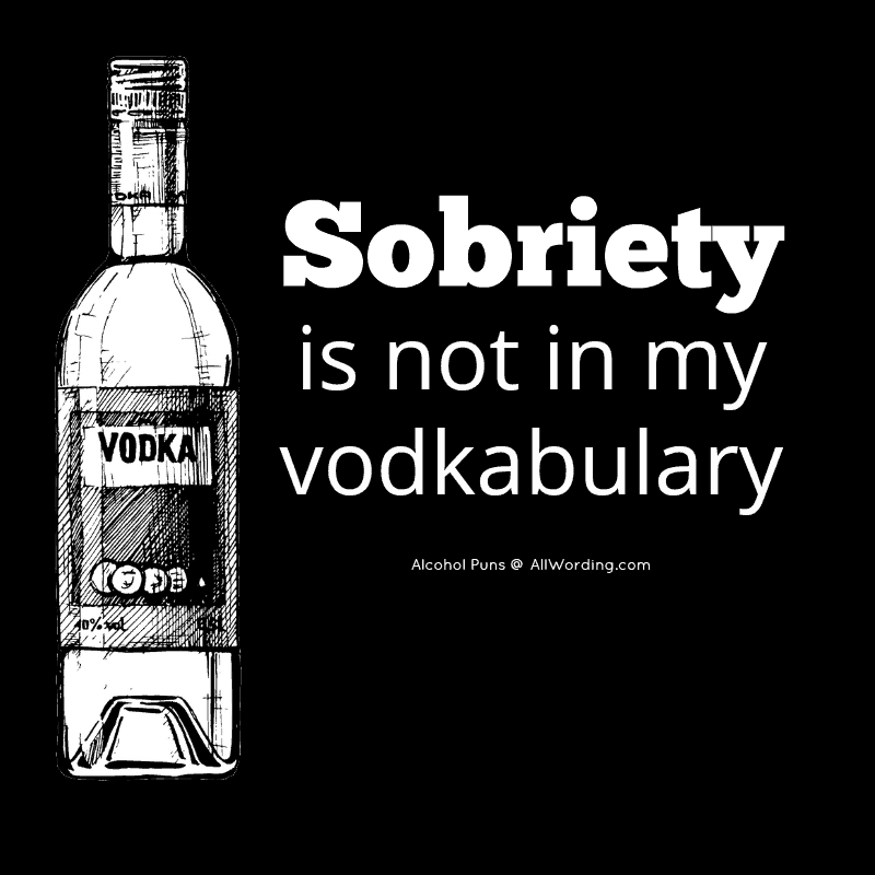 Sobriety is not in my vodkabulary.