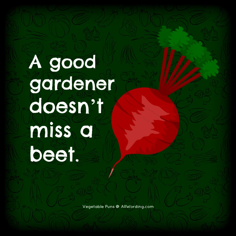 A good gardener doesn't miss a beet.