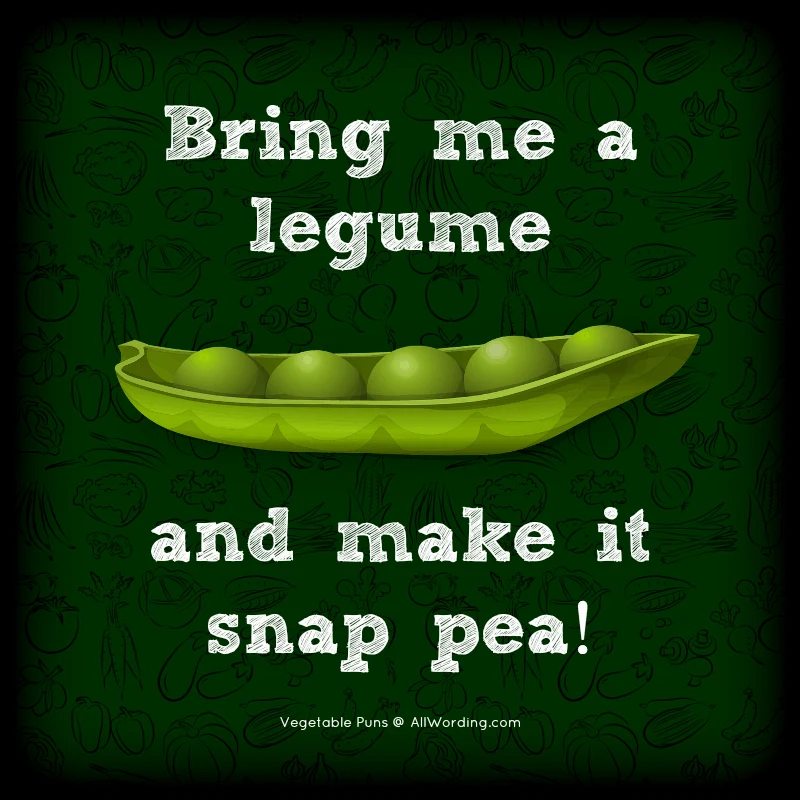 Bring me a legume, and make it snap pea!