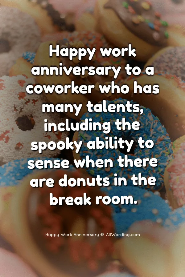 Happy work anniversary to a coworker who has many talents, including the spooky ability to sense when there are donuts in the break room.