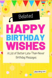 The Big List Of Belated Birthday Wishes » Allwording.com