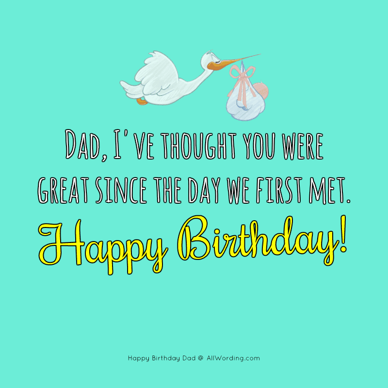 Dad, I've thought you were great since the day we first met. Happy Birthday!