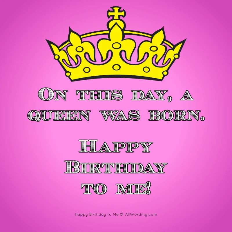 On this day, a queen was born. Happy Birthday to me!