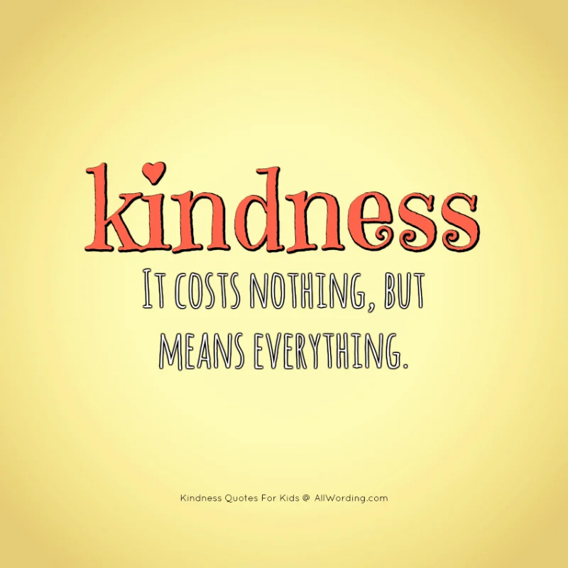 Kindness: It costs nothing, but means everything.