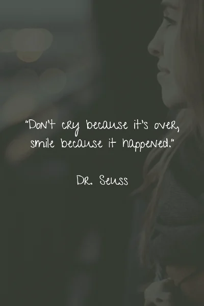 Don't cry because it's over, smile because it happened. - Dr. Seuss