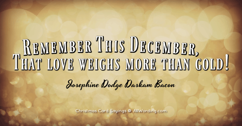 Remember This December, That love weighs more than gold! - Josephine Dodge Daskam Bacon