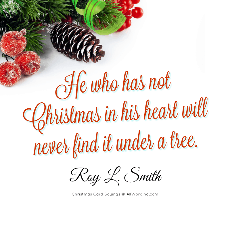 He who has not Christmas in his heart will never find it under a tree. - Roy L Smith