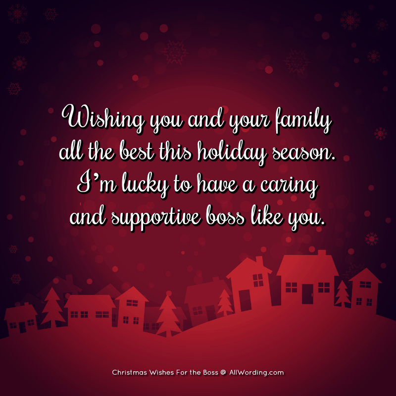Wishing you and your family all the best this holiday season. I'm lucky to have a caring and supportive boss like you.