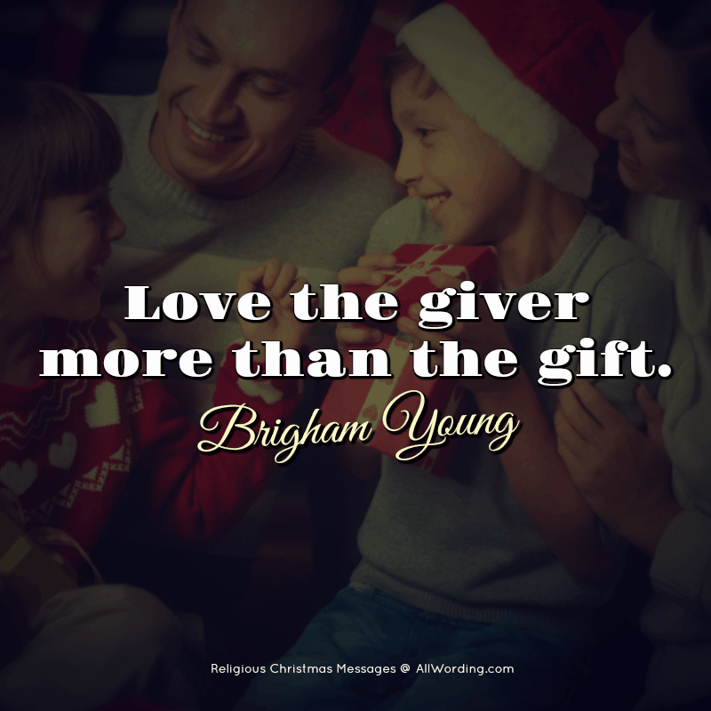 Love the giver more than the gift. - Brigham Young