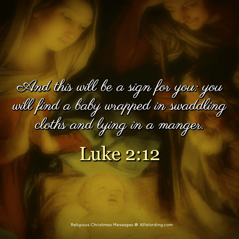 And this will be a sign for you: you will find a baby wrapped in swaddling cloths and lying in a manger. - Luke 2:12