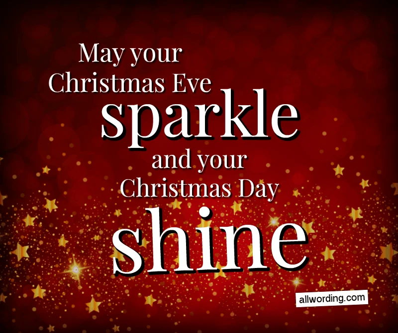 May your Christmas Eve sparkle, and your Christmas Day shine.