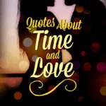 A list of famous and unique quotes about time and love