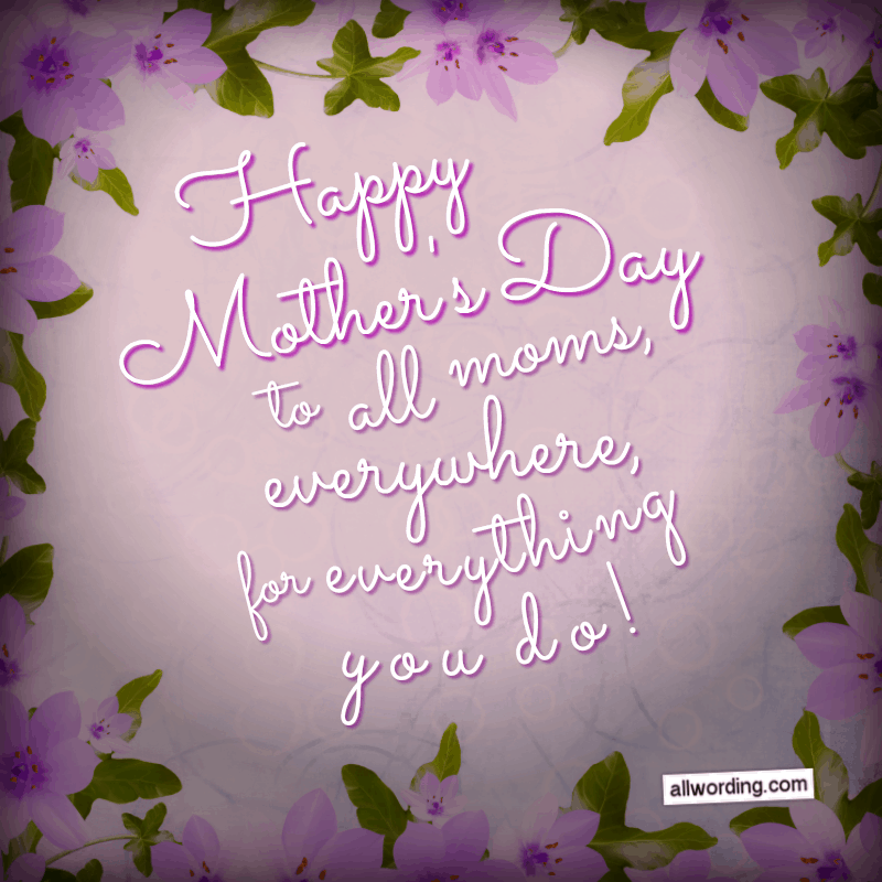 Happy Mother's Day to all moms, everywhere, for everything you do!