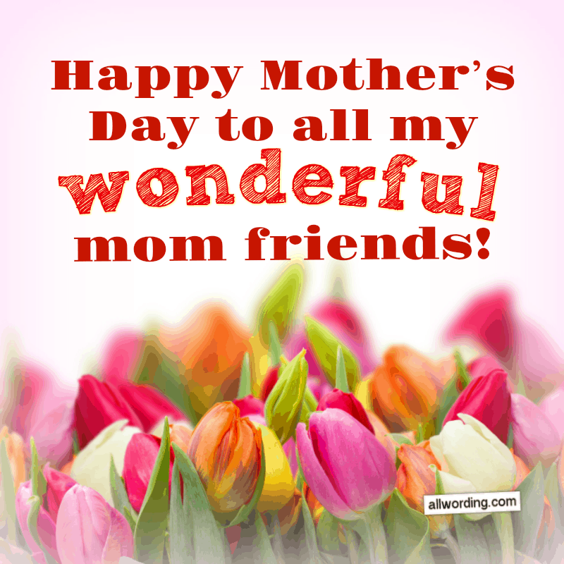 20 Wonderful Ways To Say Happy Mother S Day To A Friend Allwording Com