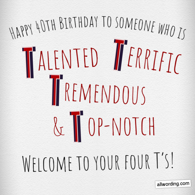 Happy Birthday to someone who's Talented, Terrific, Tremendous, and Top-notch! Welcome to your four T's!