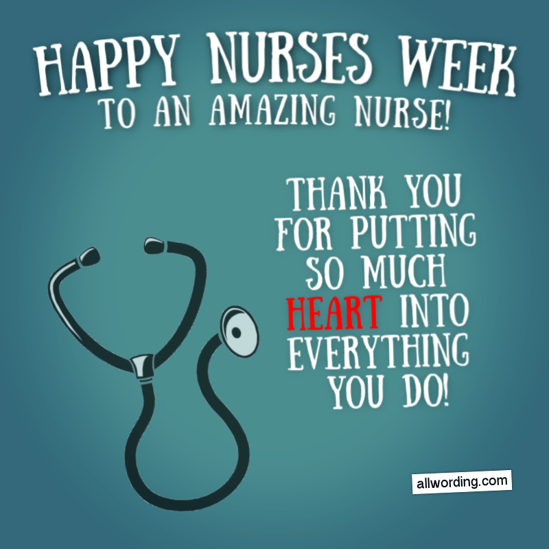 Happy Nurses Week to an amazing nurse! Thank you for putting so much heart into everything you do!