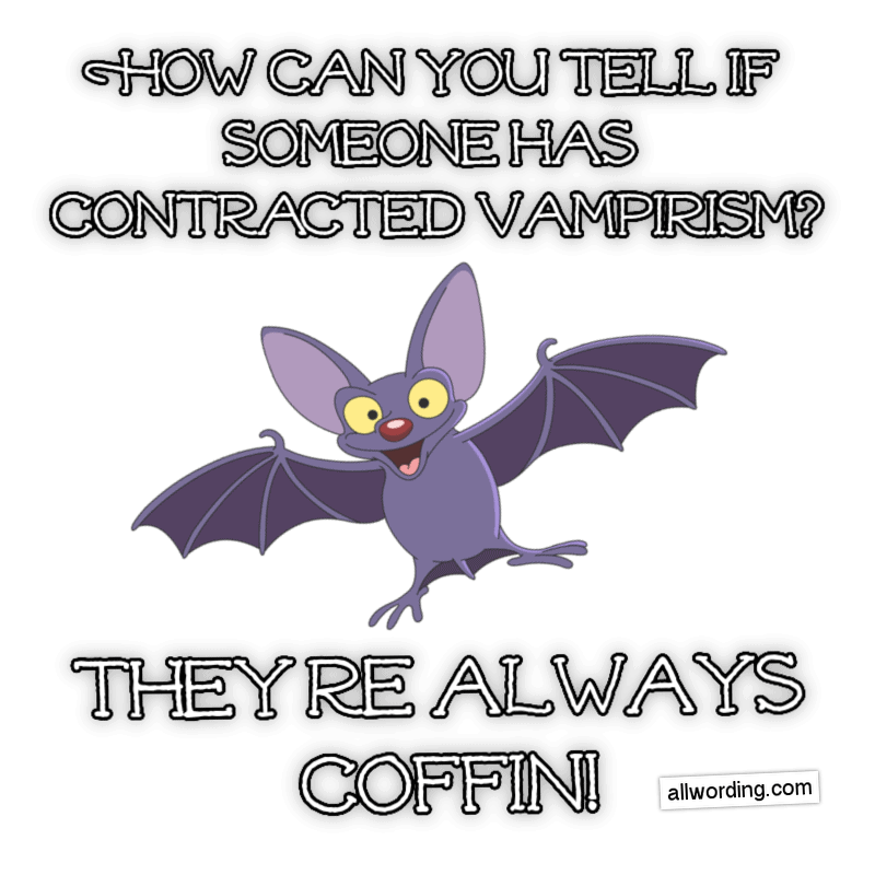 How can you tell if someone has contracted vampirism? They're always coffin!