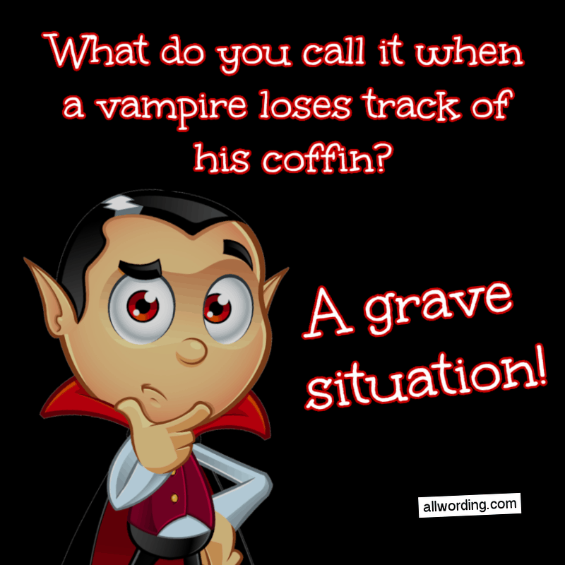 What do you call it when a vampire loses track of his coffin? A grave situation!
