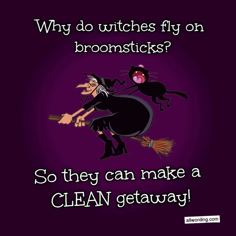 Why do witches fly on broomsticks? So they can make a clean getaway!