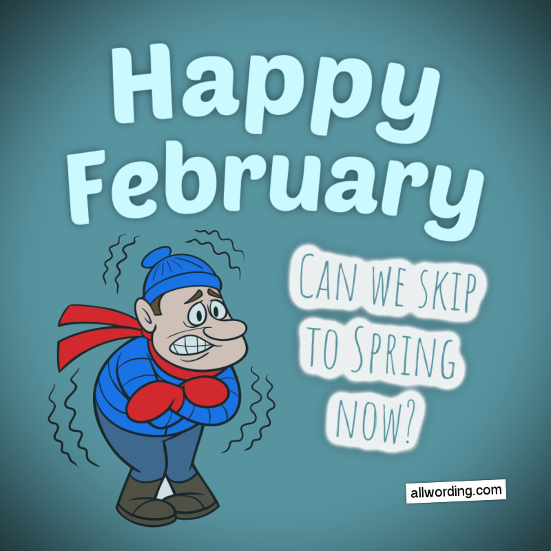 Happy February. Can we skip to Spring now?