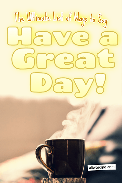 Our Big List Of Ways To Say Have A Great Day » Allwording.Com