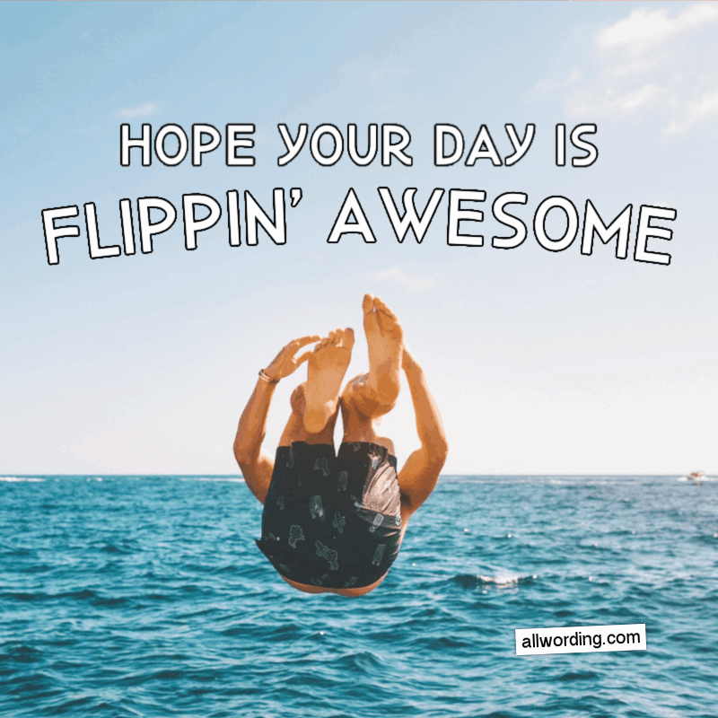 Hope your day is flippin' awesome!