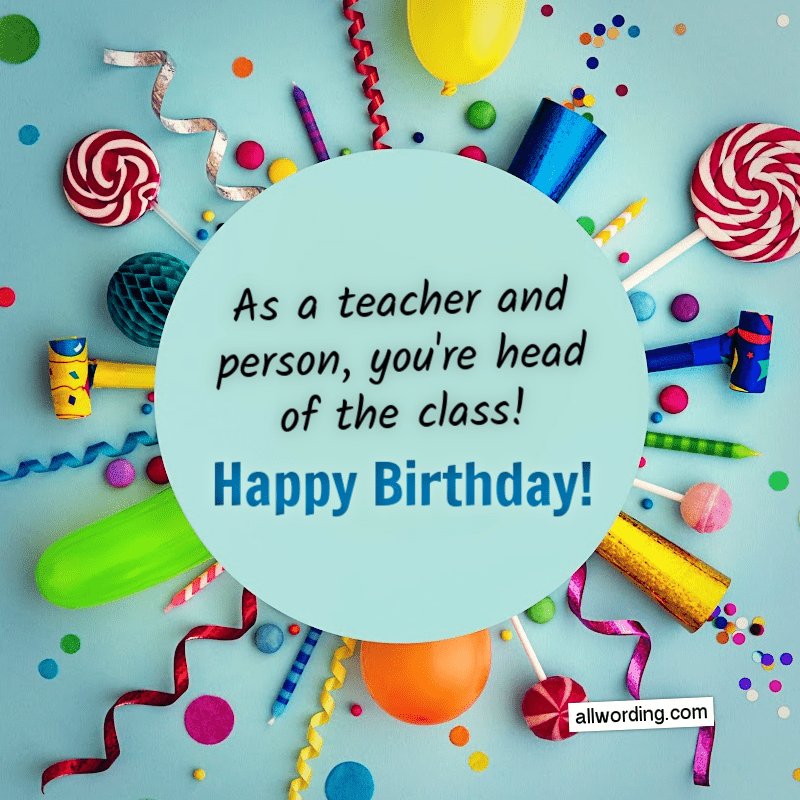 As a teacher and person, you're head of the class. Happy Birthday!