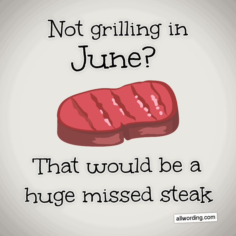Not grilling in June? That would be a huge missed steak.