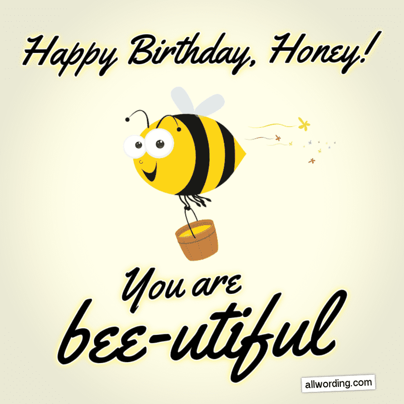 Happy Birthday, Honey! You are bee-utiful!