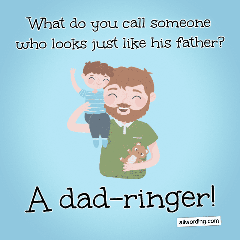 What do you call someone who looks just like his father? A dad-ringer!