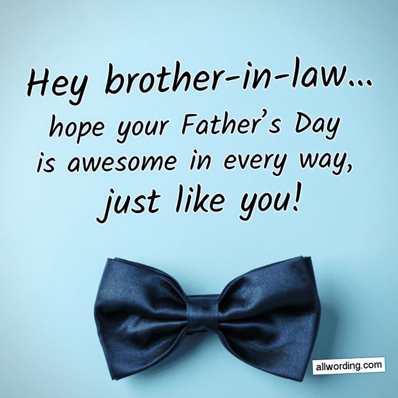 Hey brother-in-law... hope your Father's Day is awesome in every way, just like you!