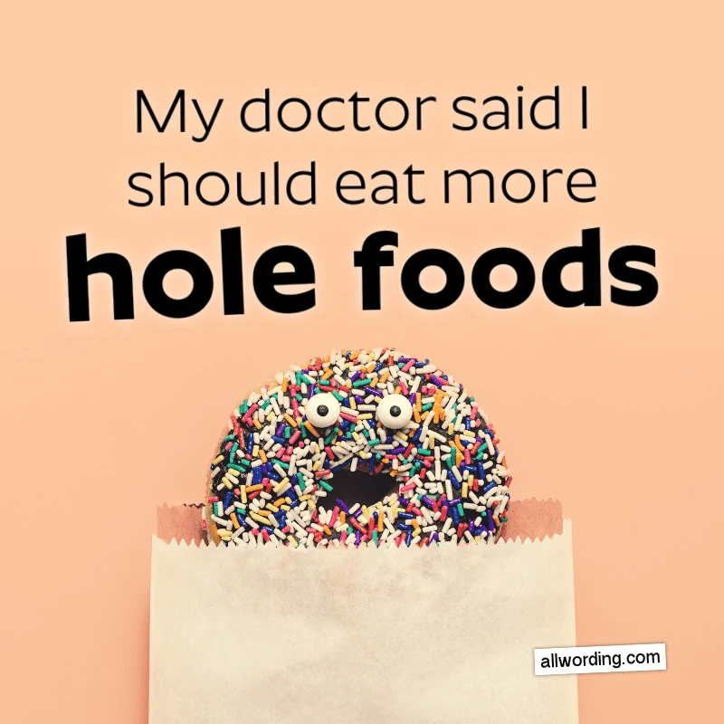 My doctor said I should eat more hole foods