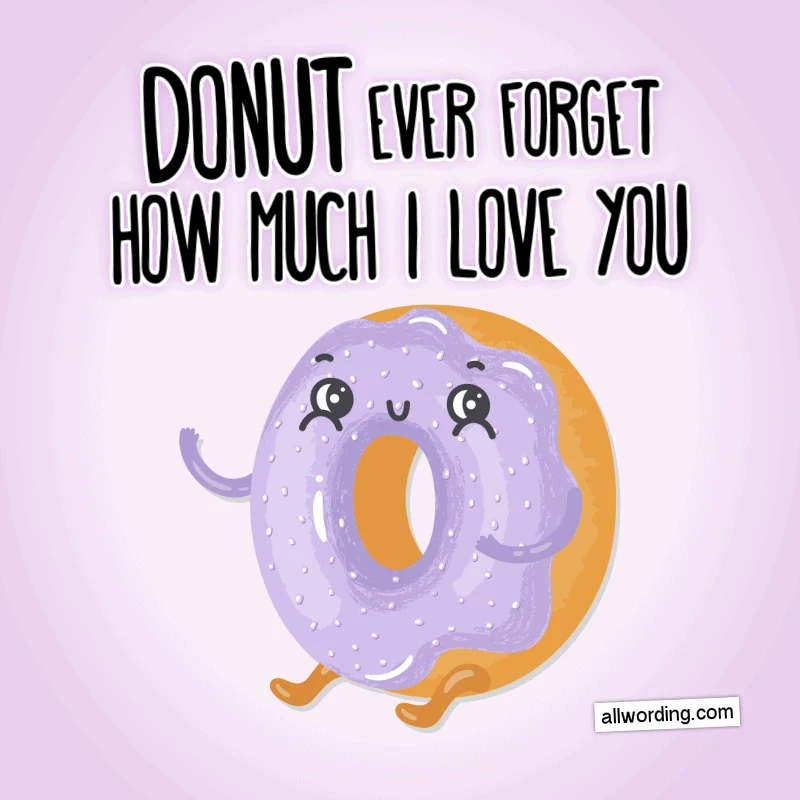 Donut ever forget how much I love you.