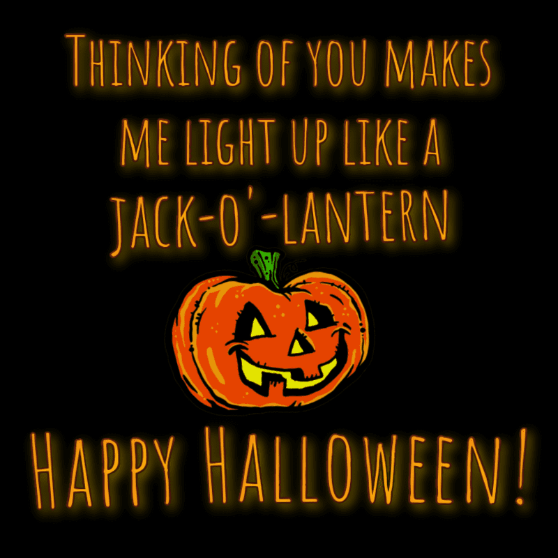Thinking of you makes me light up like a jack-o-lantern. Happy Halloween!
