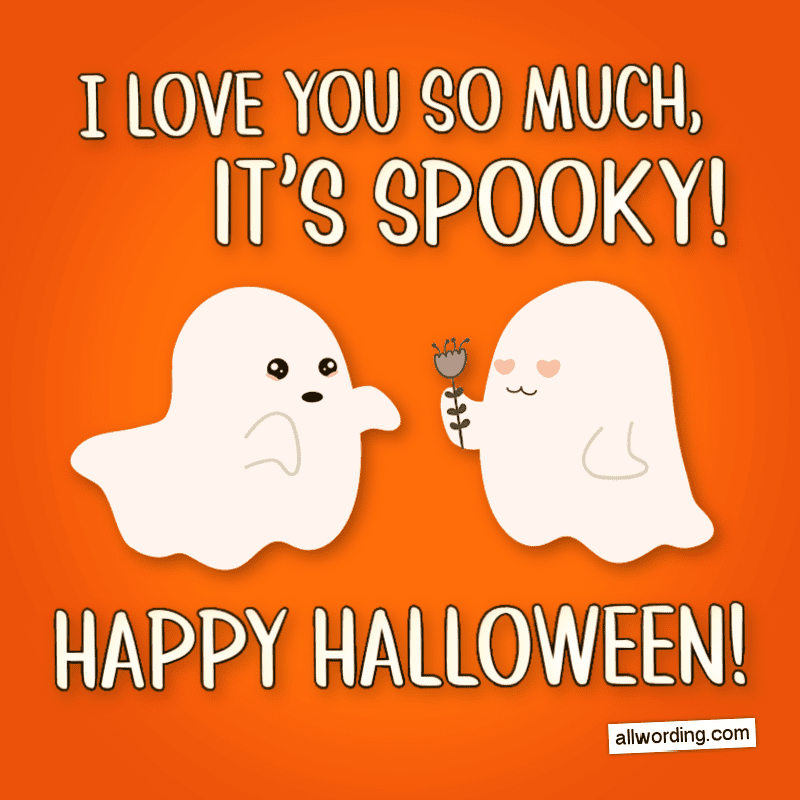 I love you so much, it's spooky! Happy Halloween!