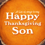A list of clever, funny, and heartfelt ways to wish your son a Happy Thanksgiving
