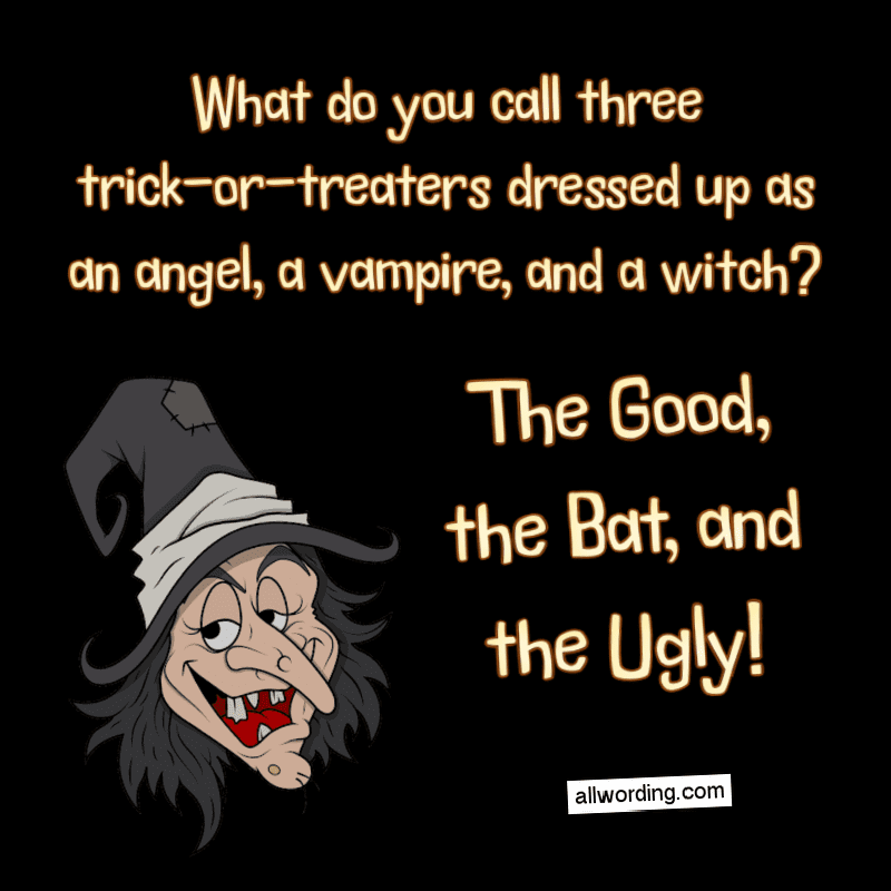 What do you call three trick-or-treaters dressed up as an angel, a vampire, and a witch? The Good, the Bat, and the Ugly!