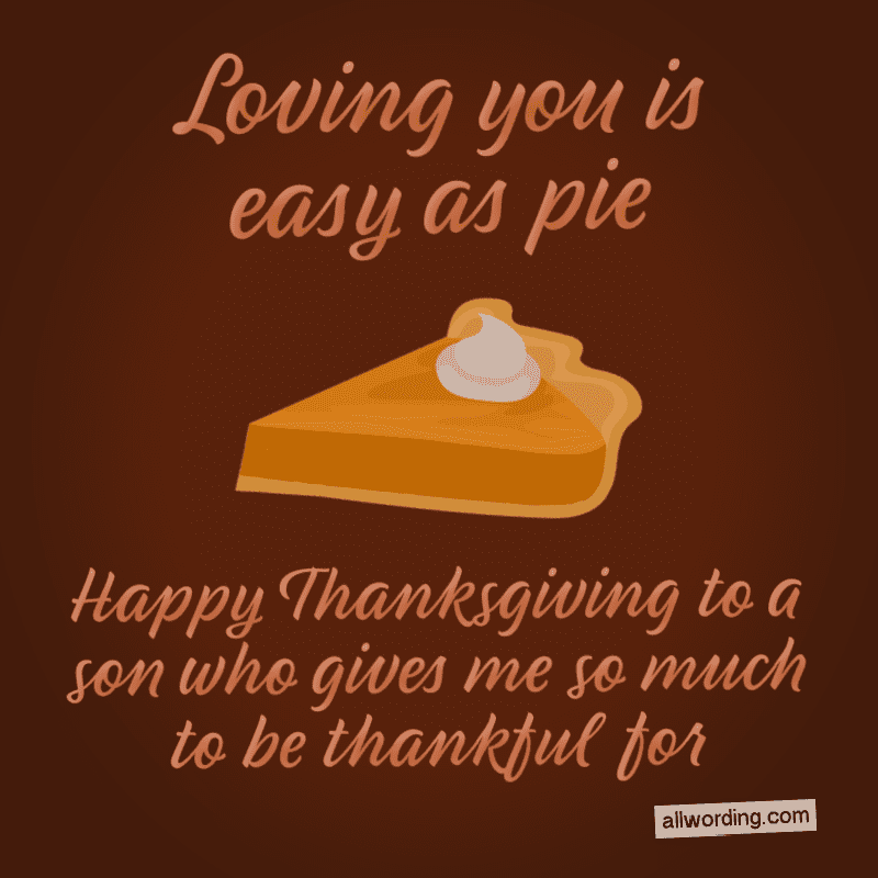Loving you is easy as pie. Happy Thanksgiving to a son who gives me so much to be thankful for.