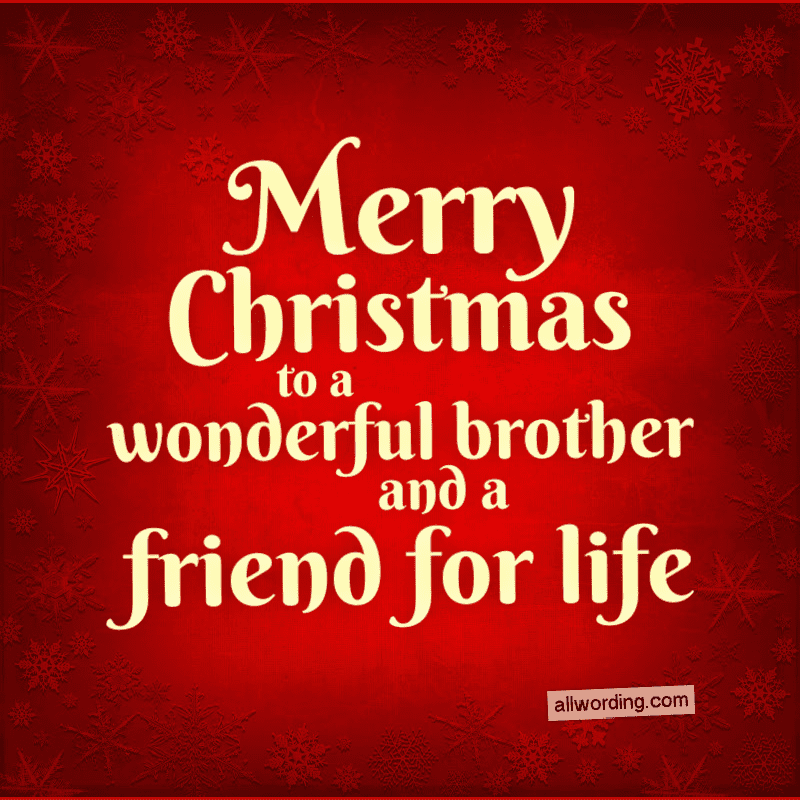 Merry Christmas to a wonderful brother and a friend for life.