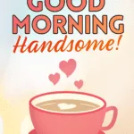 A big list of ways to say Good Morning Handsome