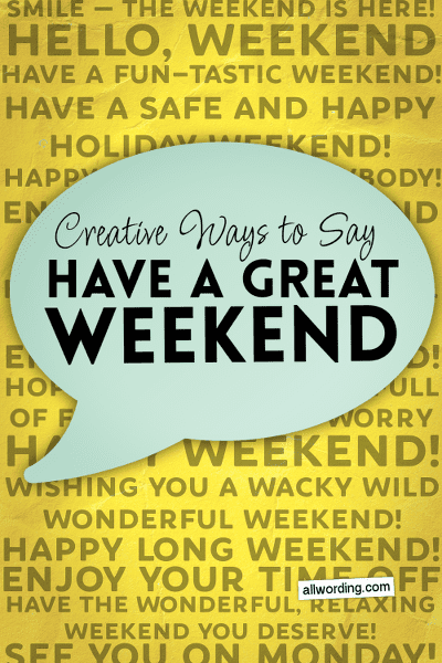 40 Creative Ways To Say Have A Great Weekend AllWording Com   Have A Great Weekend Pin 400 