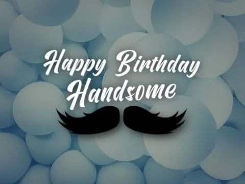 Happy Birthday, Handsome! 30+ B-Day Wishes For Him